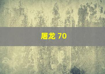 屠龙 70